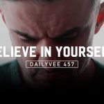 Business Tips: How to Start to Believe in Yourself | DailyVee 457